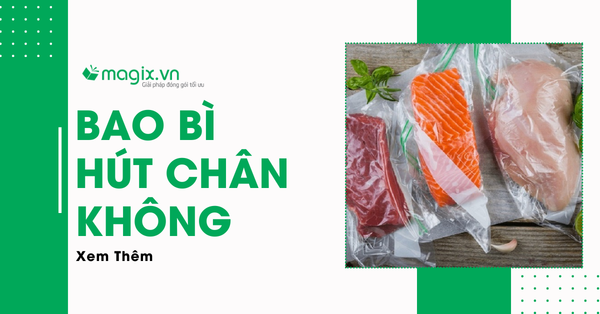 Bao Bì Hút Chân Không Là Gì? 3 Ưu Điểm Nổi Bật Nhất