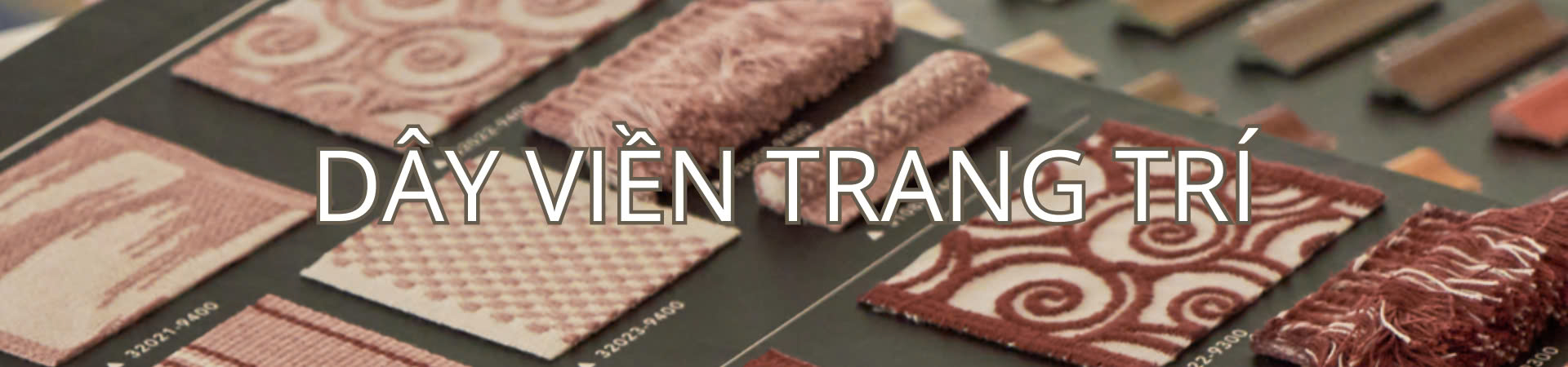 DÂY VIỀN TRANG TRÍ - TRIMMINGS & PASSEMENTERIES