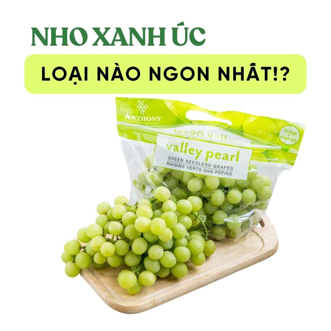 Nho Xanh Không Hạt Úc Loại Nào Ngon Nhất?