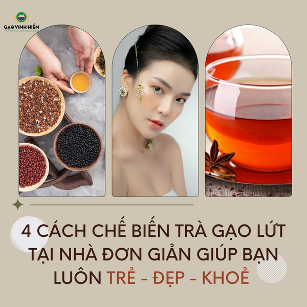 4 CÁCH CHẾ BIẾN TRÀ GẠO LỨT ĐƠN GIẢN GIÚP BẠN LUÔN TRẺ ĐẸP KHOẺ