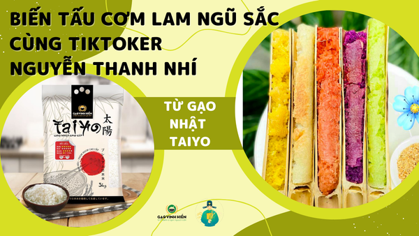 BIẾN TẤU CƠM LAM NGŨ SẮC TỪ GẠO NHẬT TAIYO CÙNG NGUYỄN THANH NHÍ