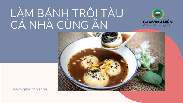 BÁNH TRÔI TÀU (SỦI DÌN) MÓN ĂN KHÔNG THỂ THIẾU TRONG NGÀY ĐOÀN VIÊN