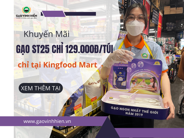 Khuyến mãi Gạo ST25 chỉ 129.000đ/ túi và dùng thử Gạo ST25 chỉ có tại Kingfood Mart