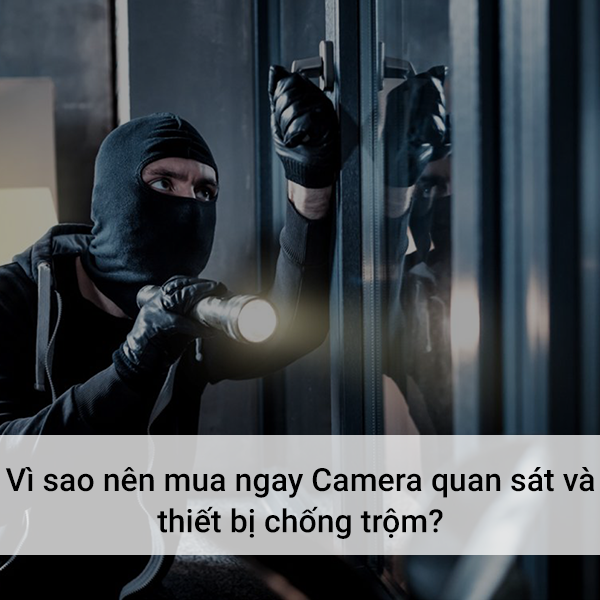 Mùa dịch Covid-19: Vì sao nên mua ngay Camera quan sát và thiết bị chống trộm ?