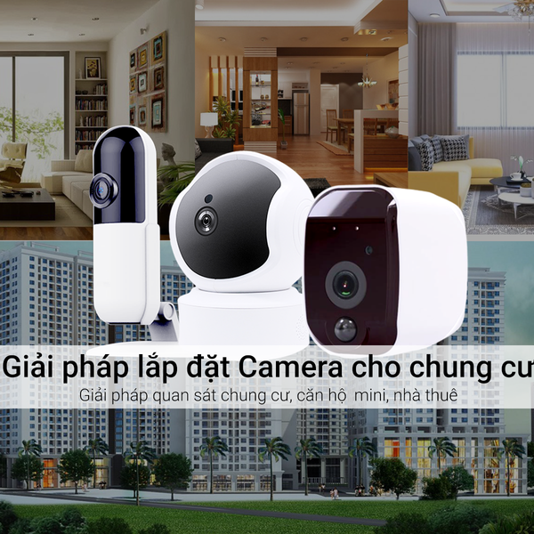 Giải pháp lắp Camera nhà chung cư, căn hộ mini, nhà thuê