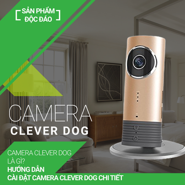 Camera Clever Dog là gì? Hướng dẫn cài đặt Camera Clever Dog chi tiết nhất