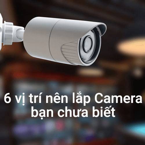 6 vị trí cần gắn Camera quan sát cho ngôi nhà bạn chưa biết