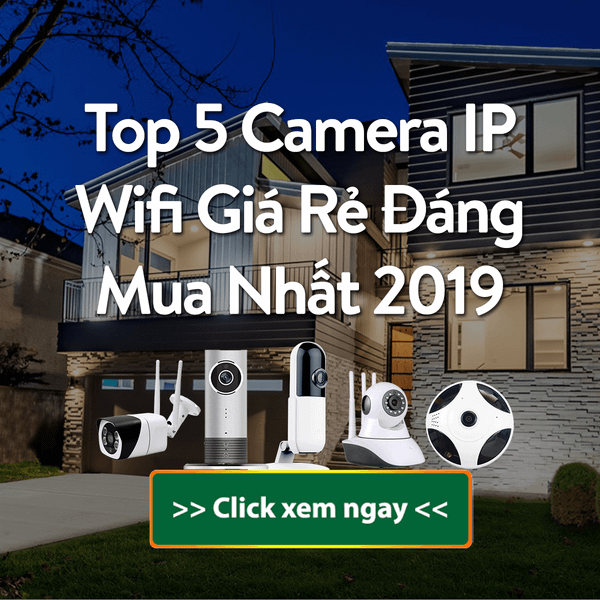 Top 5 Camera IP Wifi giá rẻ đáng mua nhất 2019
