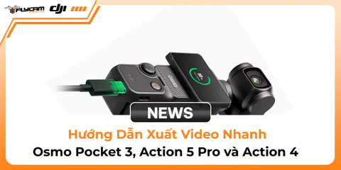 huong-dan-xuat-video-nhanh-tu-osmo-pocket-3-action-5-pro-va-action-4