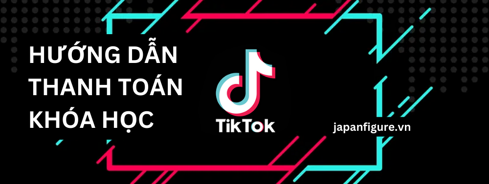 Hướng dẫn thanh toán khóa học Kiếm tiền với TikTok