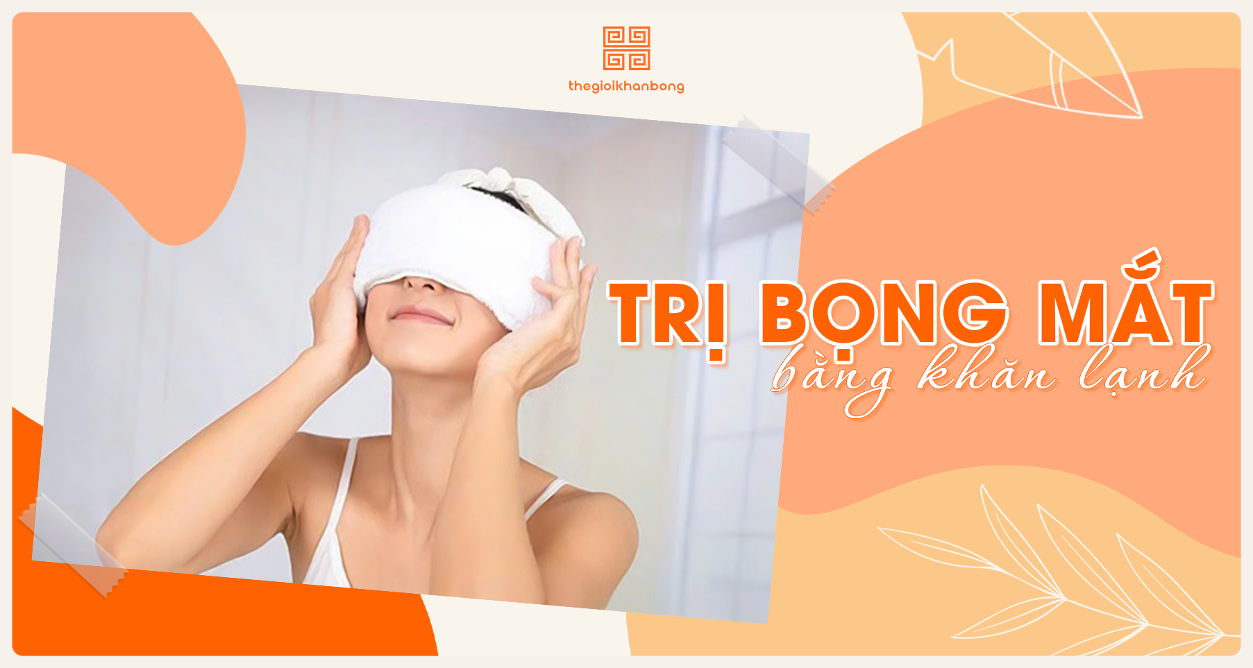 Cách trị bọng mắt bằng khăn lạnh đơn giản, hiệu quả