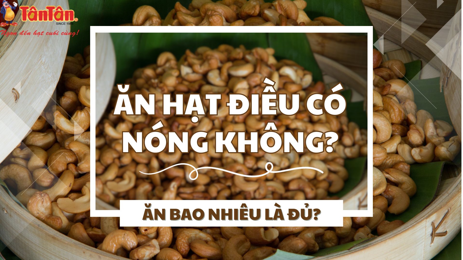 ĂN HẠT ĐIỀU CÓ NÓNG KHÔNG? ĂN BAO NHIÊU LÀ ĐỦ?