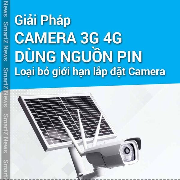 Giải pháp Camera 3G 4G dùng nguồn Pin: loại bỏ giới hạn lắp đặt camera