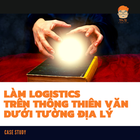 LÀM LOGISTICS - TRÊN THÔNG THIÊN VĂN, DƯỚI TƯỜNG ĐỊA LÝ