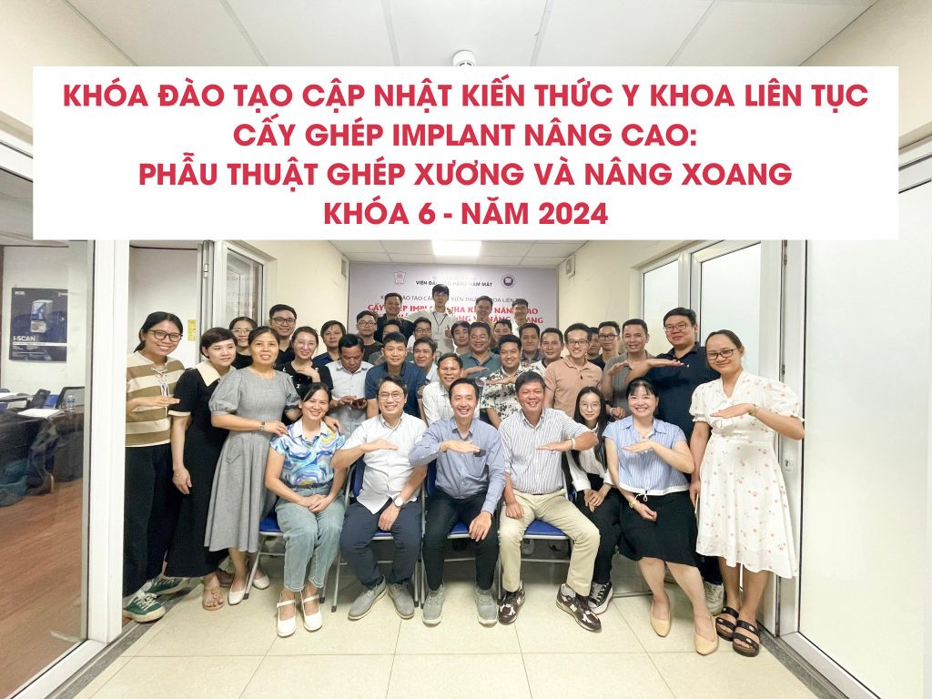 KHÓA ĐÀO TẠO CẬP NHẬT KIẾN THỨC Y KHOA LIÊN TỤC - CẤY GHÉP IMPLANT NÂNG CAO: PHẪU THUẬT GHÉP XƯƠNG VÀ NÂNG XOANG, KHÓA 6, NĂM 2024