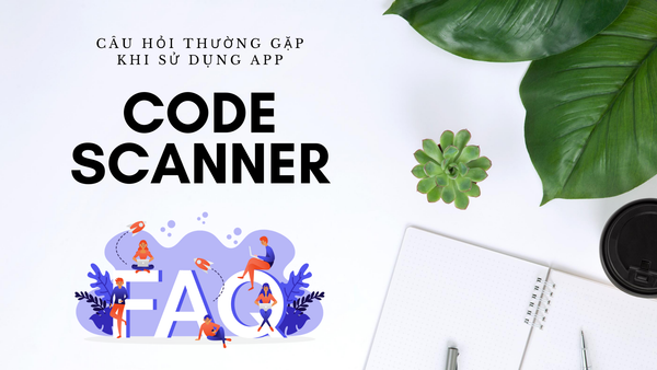 FAQ - Câu hỏi thường gặp khi sử dụng Code Scanner