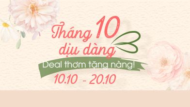 THÁNG 10 DỊU DÀNG, DEAL THƠM TẶNG NÀNG!