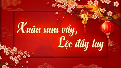 XUÂN SUM VẦY, LỘC ĐẦY TAY