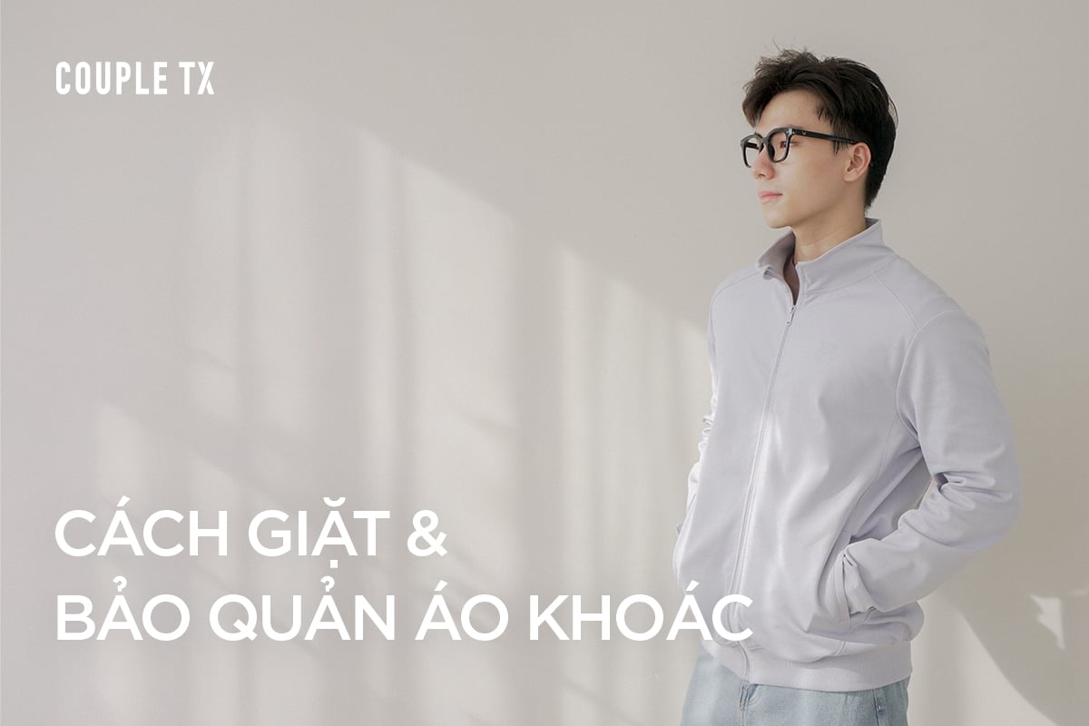 CÁCH GIẶT VÀ BẢO QUẢN ÁO KHOÁC