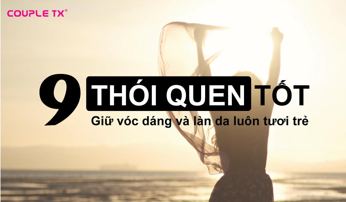 9 THÓI QUEN TỐT GIÚP GIỮ VÓC DÁNG VÀ LÀN DA LUÔN TƯƠI TRẺ