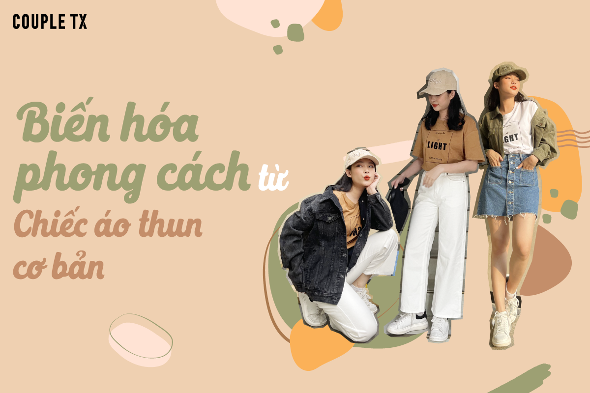 BIẾN HOÁ PHONG CÁCH TỪ CHIẾC ÁO THUN CƠ BẢN