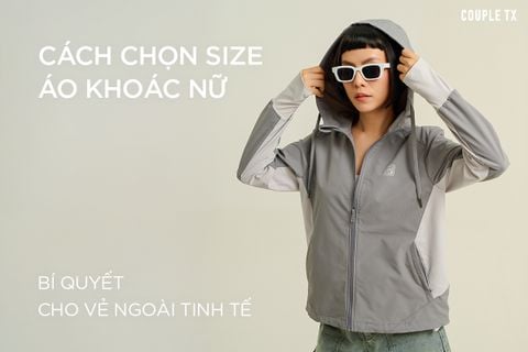 CÁCH CHỌN SIZE ÁO KHOÁC NỮ - BÍ QUYẾT CHO VẺ NGOÀI TINH TẾ