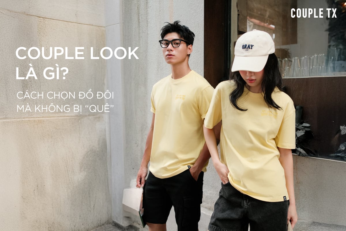 COUPLE LOOK LÀ GÌ? CÁCH CHỌN ĐỒ ĐÔI MÀ KHÔNG BỊ “QUÊ”