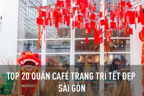 Top 20 quán café trang trí tết đẹp ở Sài Gòn