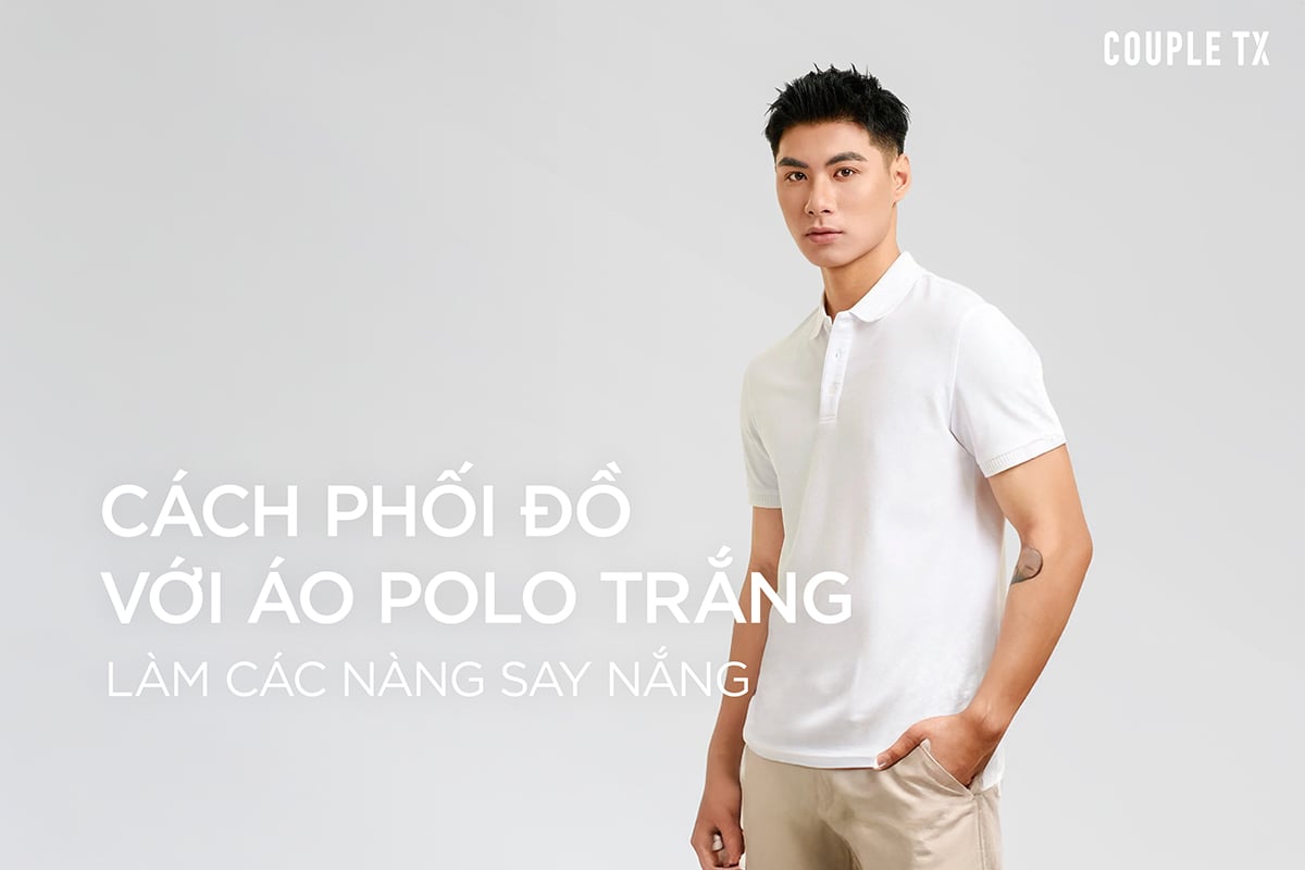 CÁCH PHỐI ĐỒ VỚI ÁO POLO TRẮNG LÀM CÁC NÀNG SAY NẮNG