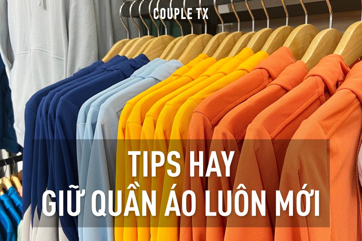 TIPS HAY GIỮ QUẦN ÁO LUÔN MỚI