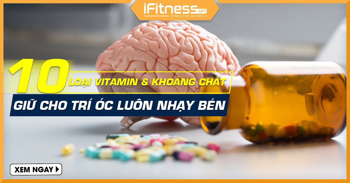 10 loại vitamin & khoáng chất để giữ cho trí óc luôn nhạy bén
