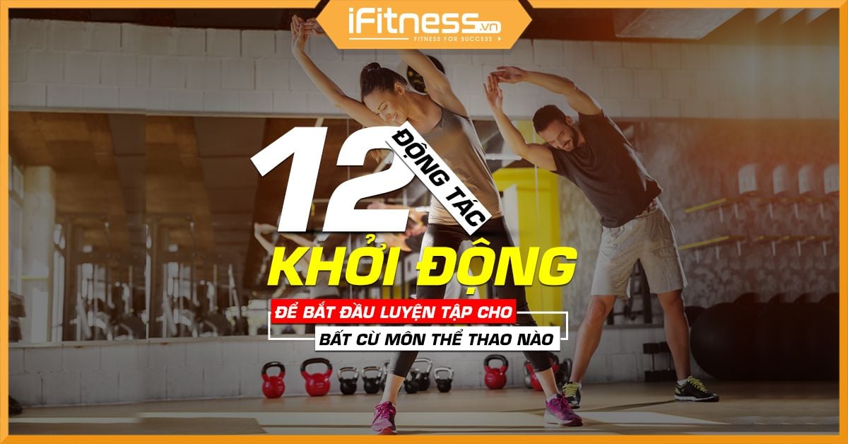 12 động tác khởi động để bắt đầu  luyện tập cho bất cừ môn thể thao nào