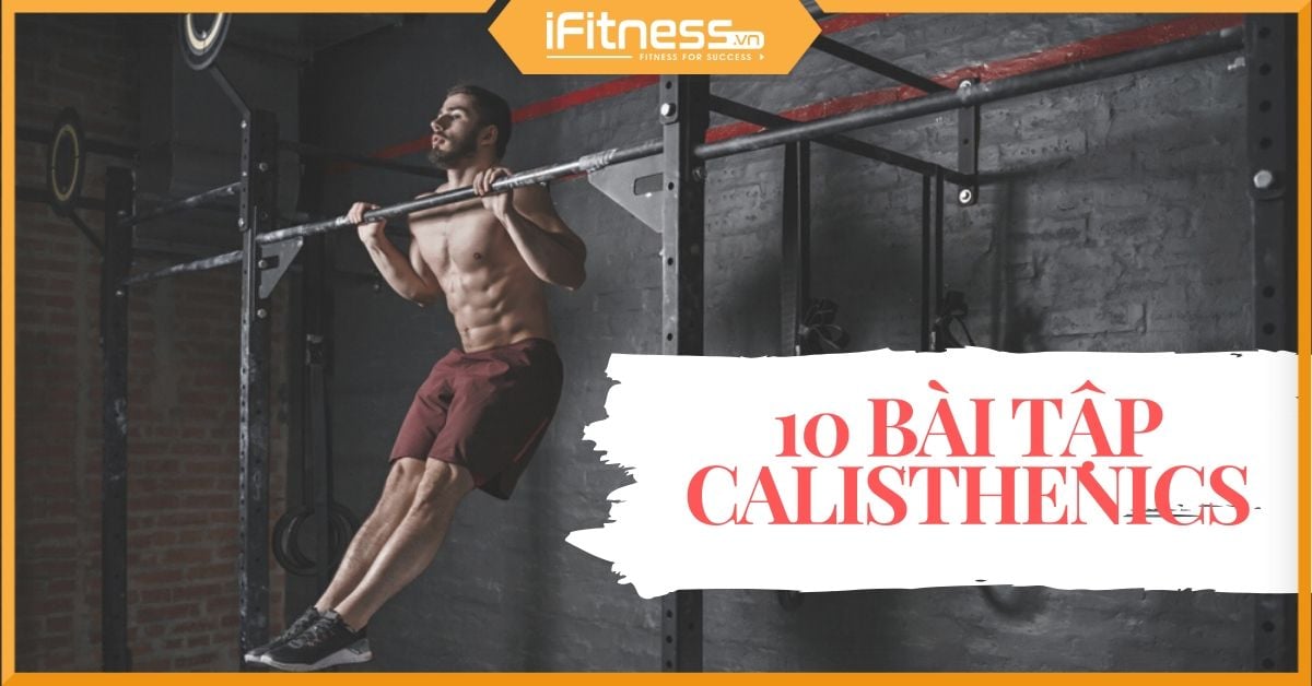 [DANH SÁCH] 10 bài tập Calisthenics tốt nhất (dành cho Bodyweight)