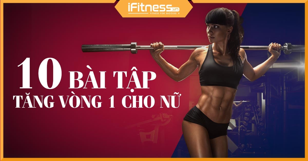 10 bài tập tăng vòng 1 cho nữ để bạn không còn “trước sau như 1”