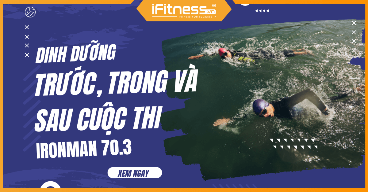 Cách chuẩn bị dinh dưỡng trước, trong và sau cuộc thi IRONMAN 70.3