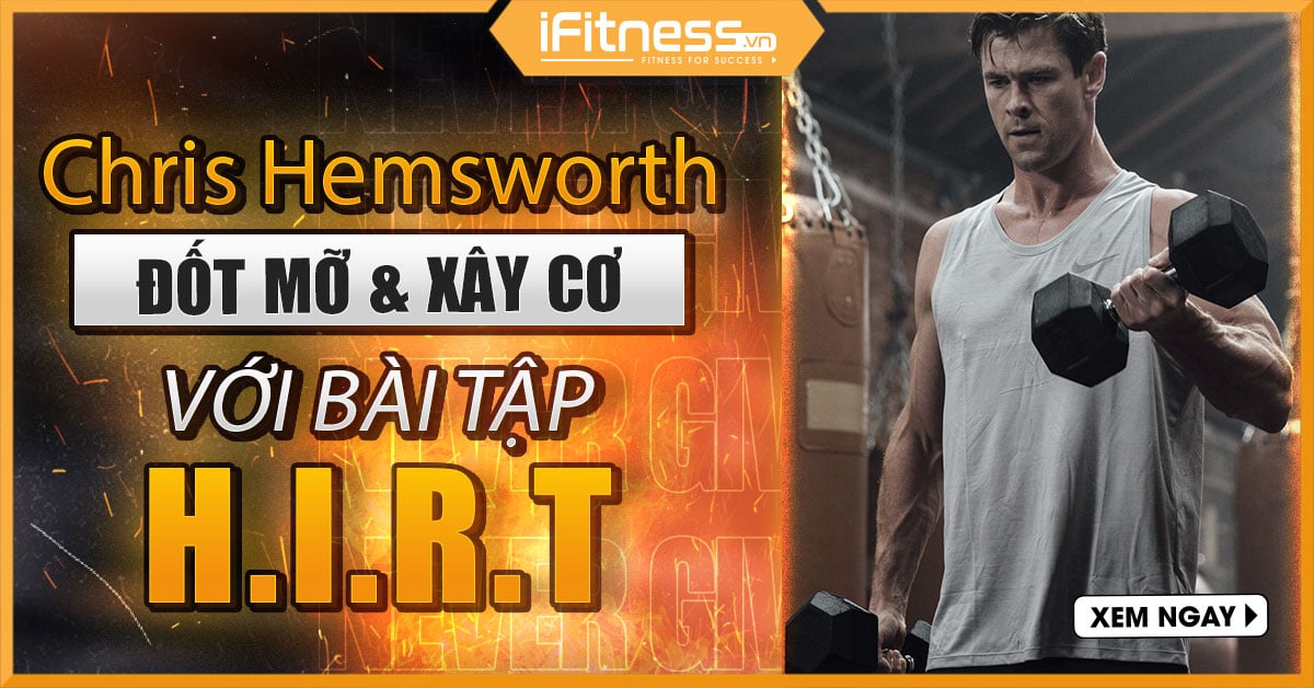 Cách tập luyện HIRT giúp bạn đốt cháy mỡ và tăng cơ giống Chris Hemsworth