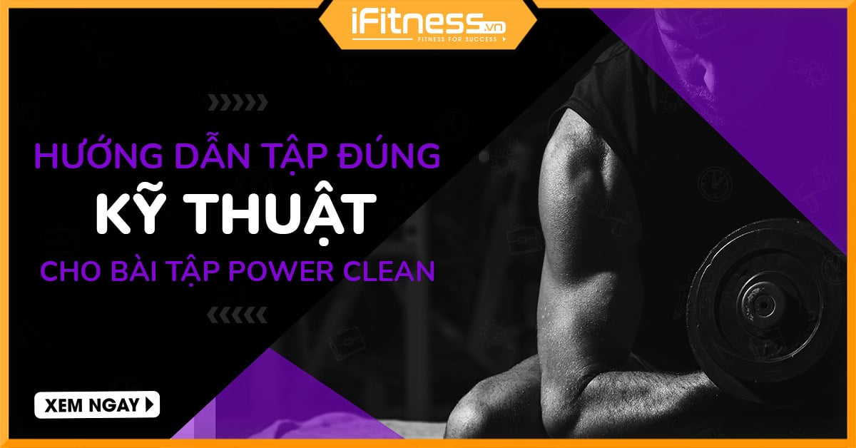 Hướng dẫn kỹ thuật tập đúng cho bài tập Power Clean