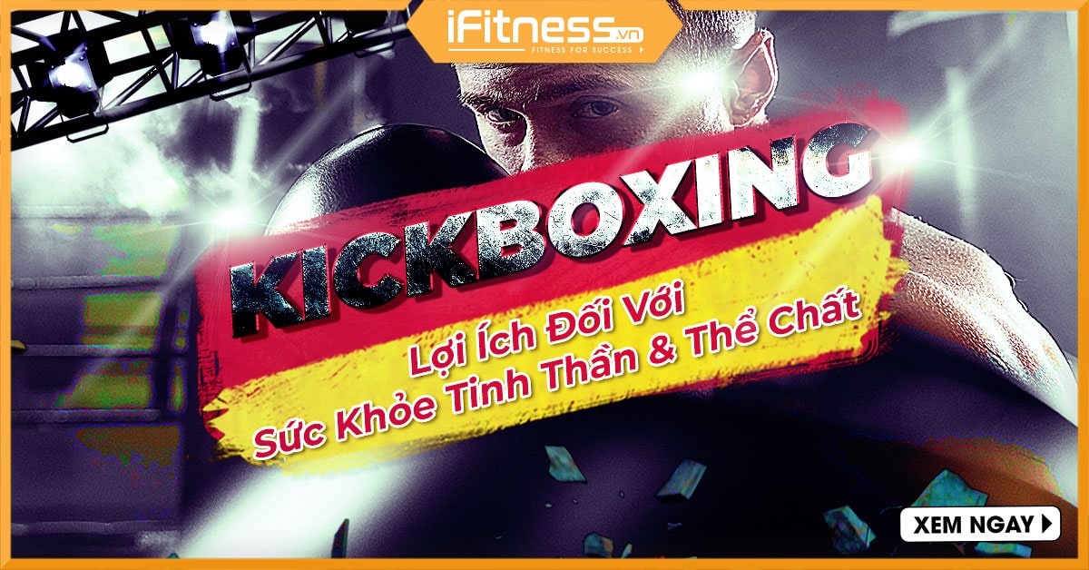 9 Lợi ích của Kick Boxing Đối với Sức khỏe Tinh thần và Thể chất bạn cần phải biết