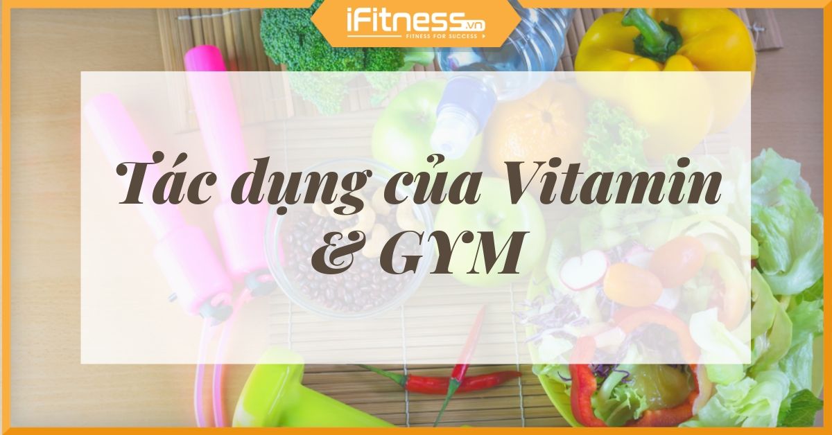 Tác dụng của vitamin trong tập gym ít ai ngờ lại quan trọng thế
