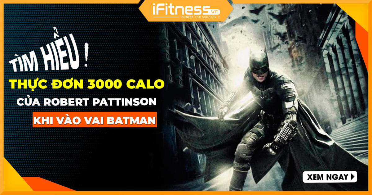 Tìm hiểu chế độ ăn kiêng của Robert Pattinson khi vào vai Batman