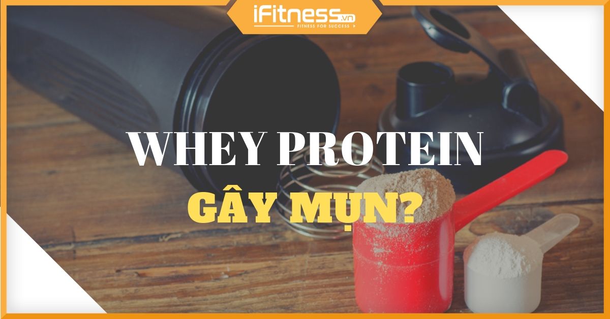 Uống Whey Protein bị nổi mụn - Nguyên nhân và cách khắc phục