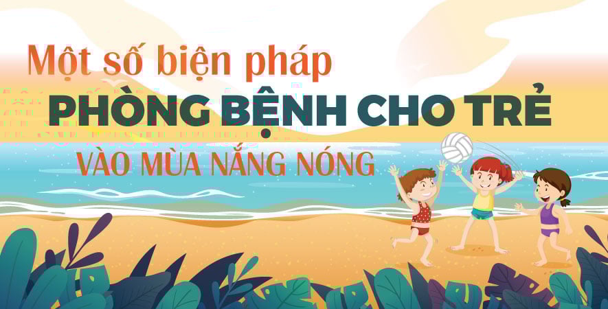 MỘT SỐ BIỆN PHÁP PHÒNG BỆNH CHO TRẺ VÀO MÙA NẮNG NÓNG