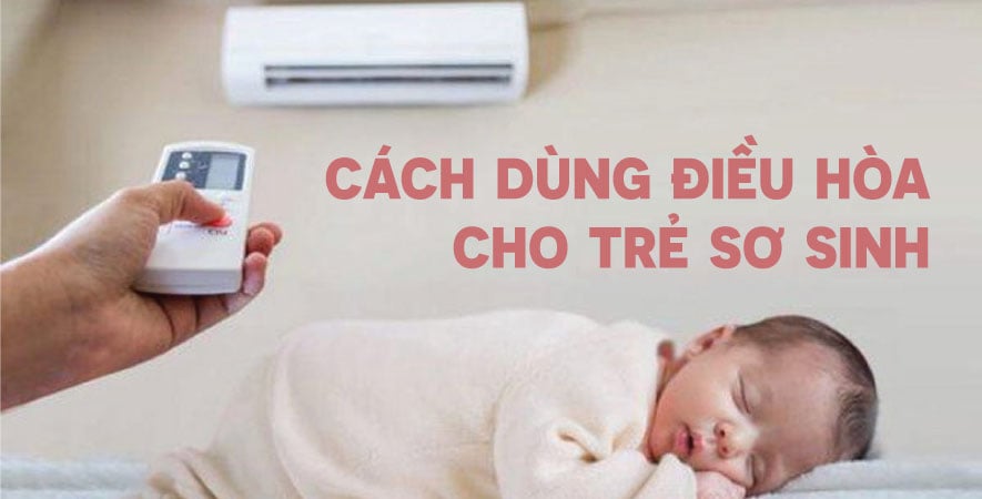 CÁCH DÙNG ĐIỀU HÒA CHO TRẺ SƠ SINH