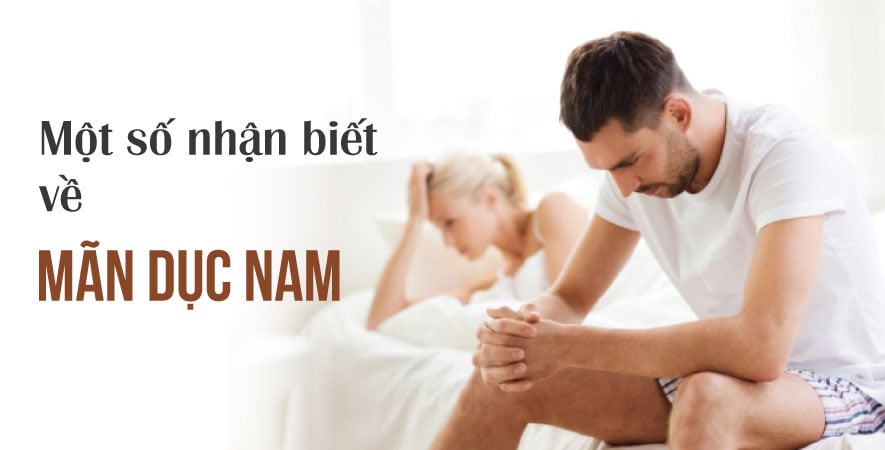 MỘT SỐ NHẬN BIẾT VỀ MÃN DỤC NAM