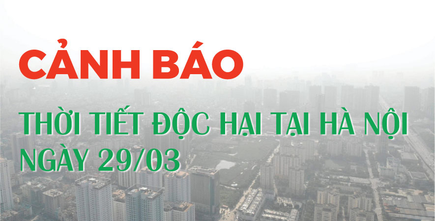 CẢNH BÁO THỜI TIẾT ĐỘC HẠI TẠI HÀ NỘI NGÀY 29/03