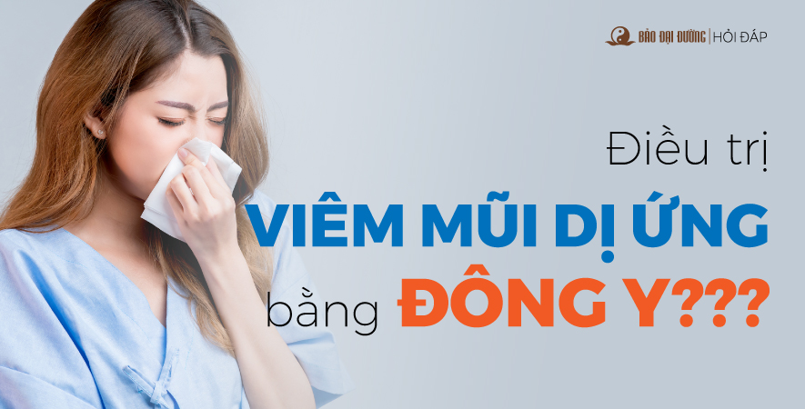 ĐÔNG Y CÓ CHỮA ĐƯỢC VIÊM MŨI DỊ ỨNG???