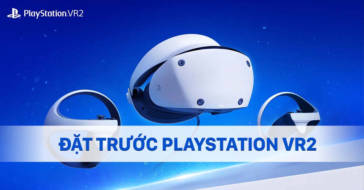 PlayStation VR2 chính thức bán ra vào tháng 2/2023 với giá từ 17,890,000Đ