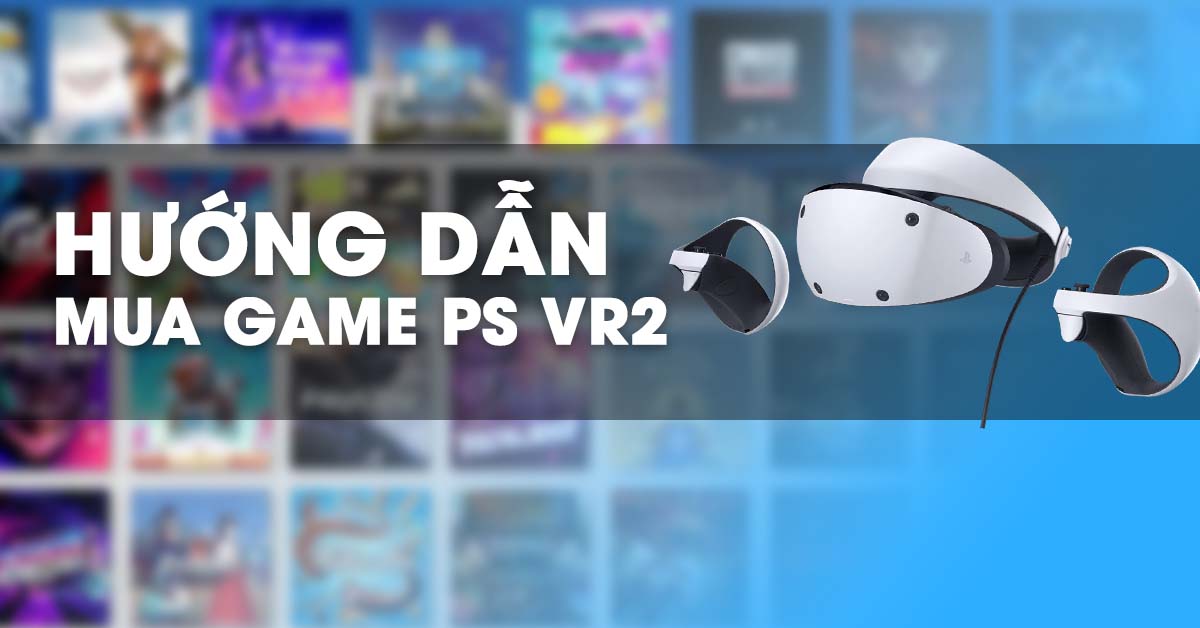 Hướng dẫn cách tìm và mua game cho PlayStation VR2 trên PS Store