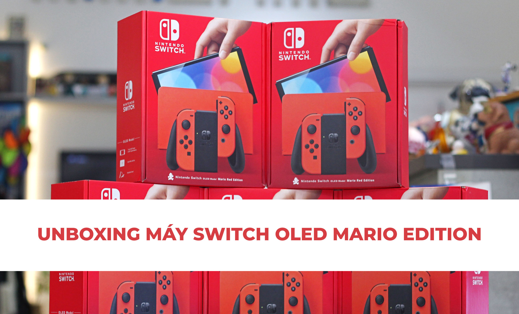 Unboxing máy Nintendo Switch OLED phiên bản Mario Red