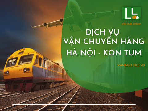 Dịch vụ gửi hàng Hà Nội Kon Tum giá tiết kiệm, an toàn